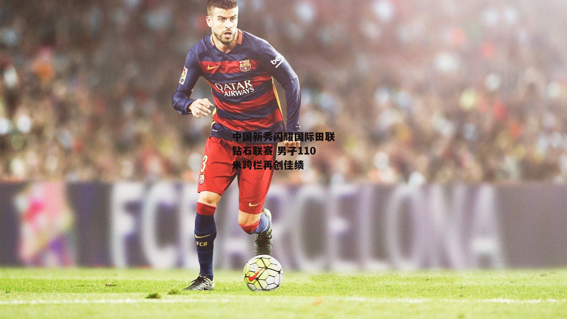 中国新秀闪耀国际田联钻石联赛 男子110米跨栏再创佳绩