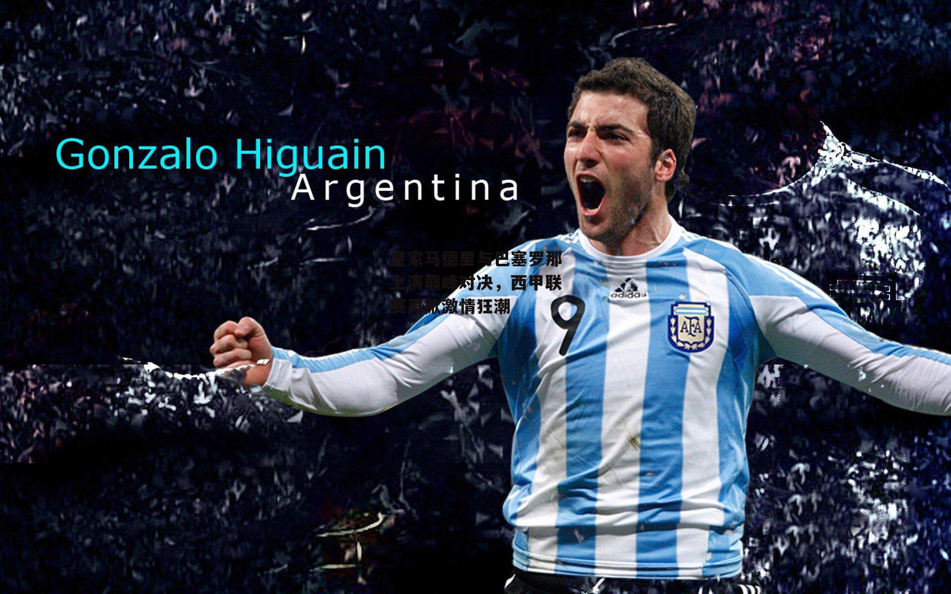 皇家马德里与巴塞罗那上演巅峰对决,西甲联赛再掀激情狂潮