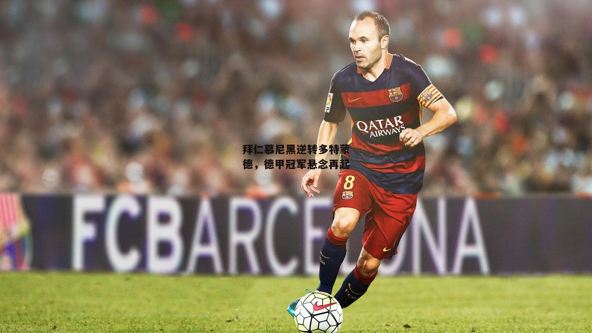 拜仁慕尼黑逆转多特蒙德,德甲冠军悬念再起