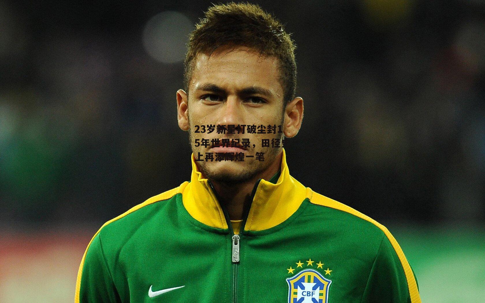 23岁新星打破尘封15年世界纪录,田径史上再添辉煌一笔